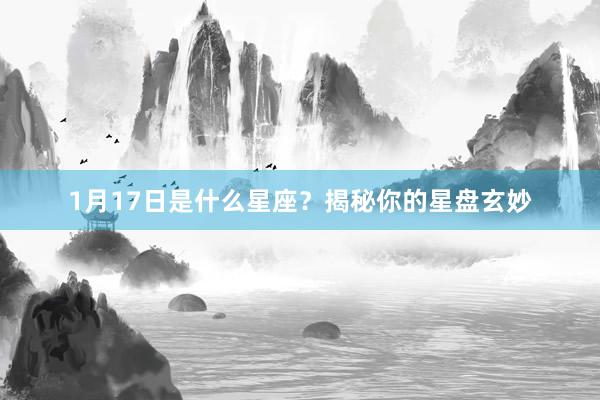 1月17日是什么星座？揭秘你的星盘玄妙